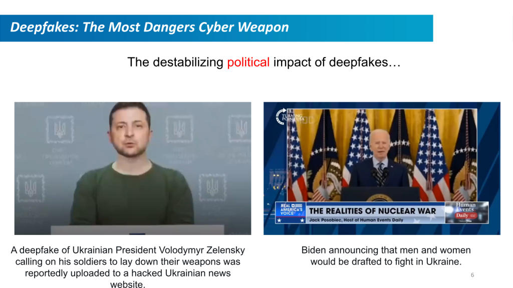 Deepfakes: The Most Dangerous Cyber Weapon. Below that, The destabilizing political impact of deepfakes...  A deepfake of Ukranian President Volodymyr Zelensky calling on his soldiers to lay down their weapons was reportedly uploaded to a hacked Ukranian news website. To the right of that is an image of POTUS Joe Biden with a news banner that says, the Realities of Nuclear War. Caption says Biden announcing that men and women would be drafted to fight in Ukraine.